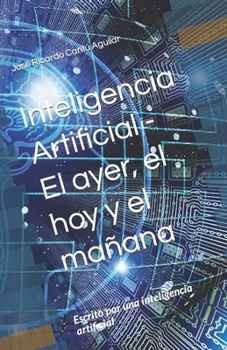 Paperback Inteligencia Artificial - El ayer, el hoy y el mañana: Escrito por una inteligencia artificial [Spanish] Book