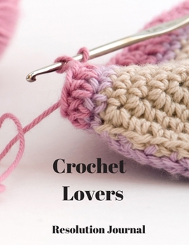 Crochet Lovers Resolution Journal: 130 Page Journal with Inspirational Quotes on each page. Ideal Gift for Family and Friends. Undated so can be used at anytime.