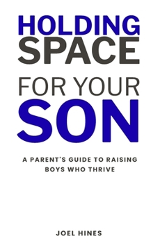 Paperback Holding Space For Your Son: A Parent's Guide to Raising Boys Who Thrive Book