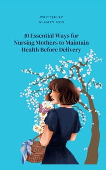 10 Essential Ways for Nursing Mothers to Maintain Health Before Delivery: Preparing for Motherhood: Essential Practices for Nursing Mothers Before Delivery