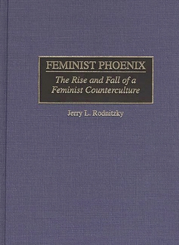 Hardcover Feminist Phoenix: The Rise and Fall of a Feminist Counterculture Book