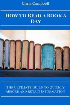 Paperback How to Read a Book a Day: The Ultimate Guide to Quickly Absorb and Retain Information Book