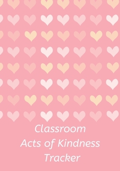 Paperback Classroom Acts of Kindness Tracker: The perfect cute pastel heart notebook to track your students good deeds, kind thoughts and gestures and encourage Book