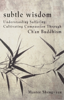 Paperback Subtle Wisdom: Understanding Suffering, Cultivating Compassion Through Ch'an Buddhism Book