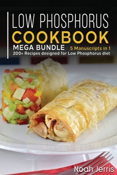 Paperback Low Phosphorus Cookbook: MEGA BUNDLE - 5 Manuscripts in 1 - 200+ Recipes designed for Low Phosphorus diet Book