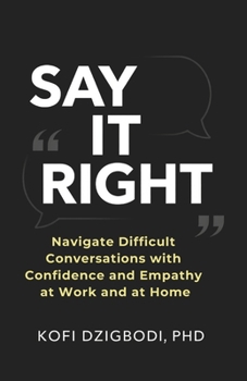 Paperback Say It Right: Navigate Difficult Conversations with Confidence and Empathy at Work and at Home Book