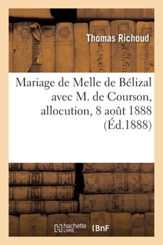 Paperback Mariage de Melle de Bélizal Avec M. de Courson, Allocution: Chapelle Du Château Des Granges À Moncontour-De-Bretagne, 8 Août 1888 [French] Book