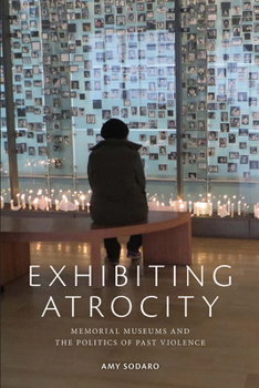 Paperback Exhibiting Atrocity: Memorial Museums and the Politics of Past Violence Book