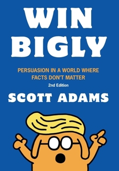Hardcover Win Bigly: Persuasion in a World Where Facts Don't Matter Book