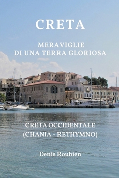 Creta. Meraviglie di una terra gloriosa: Creta Occidentale (Chania - Rethymno) (Viaggio nella cultura e nel paesaggio) (Italian Edition)