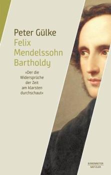 Hardcover Felix Mendelssohn Bartholdy: Der Die Widerspr?che Der Zeit Am Klarsten Durchschaute [German] Book