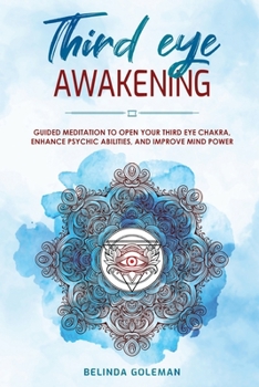 Paperback Third Eye Awakening: Guided Meditation to Open Your Third Eye Chakra, Enhance Psychic Abilities, and Improve Mind Power Book