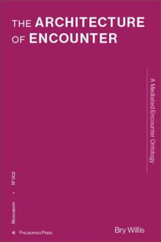 Paperback The Architecture of Encounter: A Mediated Encounter Ontology (Philosophics Press Monographs) Book