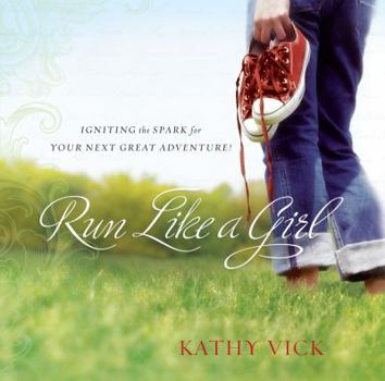 Hardcover Run Like a Girl: Igniting the Spark for Your Next Great Adventure! Book
