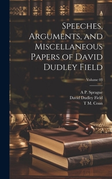 Hardcover Speeches, Arguments, and Miscellaneous Papers of David Dudley Field; Volume 03 Book