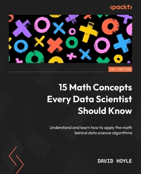 Paperback 15 Math Concepts Every Data Scientist Should Know: Understand and learn how to apply the math behind data science algorithms Book