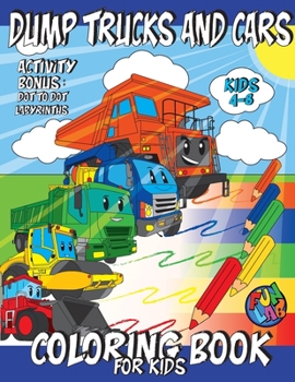 Paperback DUMP TRUCKS AND CARS Coloring Book for Kids Ages 4-8: Activity Content: Dot to Dot and Labyrinths Book