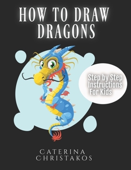 Paperback How to Draw Dragons: Step by Step Instructions For Kids: Step by Step Drawing Instructions for Kids Book