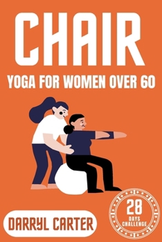 Paperback Chair Yoga For Women Over 60: Discover the Art of Gentle Movement: A Transformative Guide to Chair Yoga Tailored for Women Over 60, Enhancing Health Book