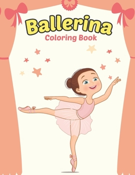 Paperback Ballerina Coloring Book: Cute Ballerina Coloring Book for Girls Who Love Ballet Dancing - A Fun Ballet Coloring Book - Little ballerina Dancing Book. Book