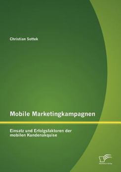 Paperback Mobile Marketingkampagnen - Einsatz und Erfolgsfaktoren der mobilen Kundenakquise [German] Book