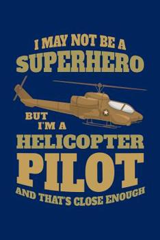 Paperback I May Not Be a Superhero But I'm a Helicopter Pilot and That's Close Enough: Helicopter Journal, Helicopter Pilot Notebook Note-Taking Planner Book, H Book