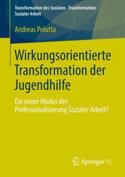 Paperback Wirkungsorientierte Transformation Der Jugendhilfe: Ein Neuer Modus Der Professionalisierung Sozialer Arbeit? [German] Book