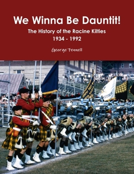 Paperback We Winna Be Dauntit! The History of the Racine Kilties Drum and Bugle Corps 1934 - 1992 Book