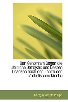Der Gehorsam Gegen Die Weltliche Obrigkeit und Dessen Grsnzen Nach der Lehre der Katholischen Kirche