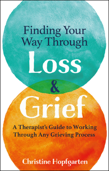 Paperback Finding Your Way Through Loss & Grief: A Therapist's Guide to Working Through Any Grieving Process Book