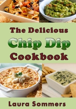 Paperback The Delicious Chip Dip Cookbook: Recipes for Your Next Party Book