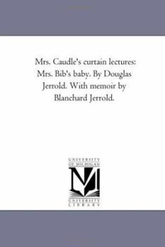 Paperback Mrs. Caudle'S Curtain Lectures: Mrs. Bib'S Baby. by Douglas Jerrold. With Memoir by Blanchard Jerrold. Book