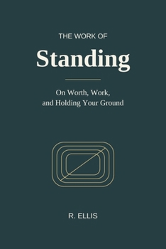 The Work of Standing: On Worth, Work, and Holding Your Ground