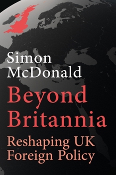 Hardcover Beyond Britannia: Reshaping UK Foreign Policy Book
