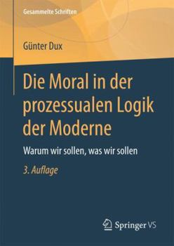 Hardcover Die Moral in Der Prozessualen Logik Der Moderne: Warum Wir Sollen, Was Wir Sollen [German] Book