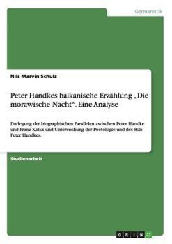 Paperback Peter Handkes balkanische Erzählung "Die morawische Nacht". Eine Analyse: Darlegung der biographischen Parallelen zwischen Peter Handke und Franz Kafk [German] Book