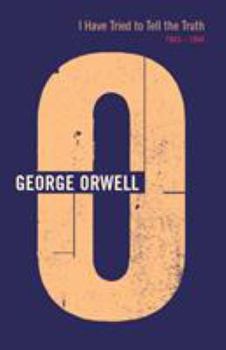 I Have Tried to Tell the Truth: 1943-1944 (The Complete Works of George Orwell, Vol. 16)