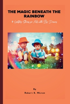 Paperback The Magic Beneath the Rainbow: 9 Uplifting Stories for Kids with Big Dreams Book