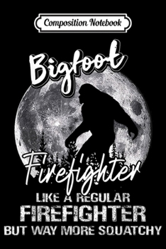 Composition Notebook: Mens Bigfoot Firefighter Funny Sasquatch Bigfoot Christmas Gift  Journal/Notebook Blank Lined Ruled 6x9 100 Pages
