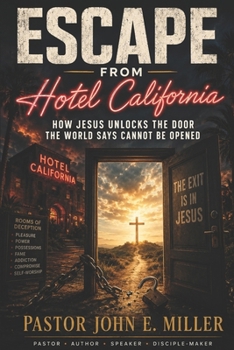 ESCAPE FROM HOTEL CALIFORNIA: How Jesus Unlocks the Door the World Says Cannot Be Opened
