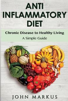 Paperback Anti-Inflammatory Diet: Chronic Disease to Healthy Living - A Simple Guide Book