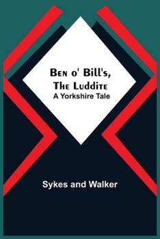 Ben O' Bill's, The Luddite: A Yorkshire Tale.