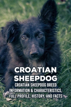 Paperback Croatian Sheepdog: Croatian Sheepdog Breed Information & Characteristics, Full Profile, History, and Facts: Croatian Sheepdog Profile Book