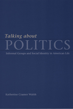 Hardcover Talking about Politics: Informal Groups and Social Identity in American Life Book