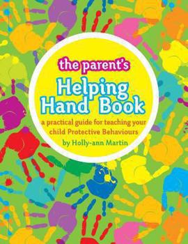 Paperback The Parent's Helping Hand Book: A Practical Guide for Teaching Your Child Protective Behaviours Book