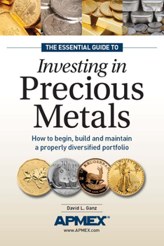 Paperback The Essential Guide to Investing in Precious Metals: How to Begin, Build and Maintain a Properly Diversified Portfolio Book