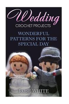 Paperback Wedding Crochet Projects: Wonderful Patterns for the Special Day: (Crochet Stitches, Crochet Patterns) Book