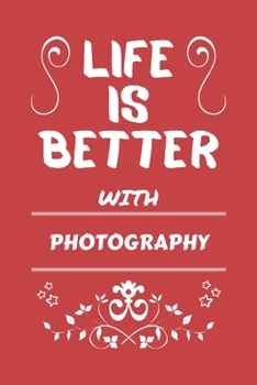 Life Is Better With Photography: Perfect Gag Gift For A Lover Of Photography | Blank Lined Notebook Journal | 100 Pages 6 X 9 Format | Office Humour And Banter |