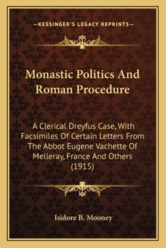 Paperback Monastic Politics And Roman Procedure: A Clerical Dreyfus Case, With Facsimiles Of Certain Letters From The Abbot Eugene Vachette Of Melleray, France Book