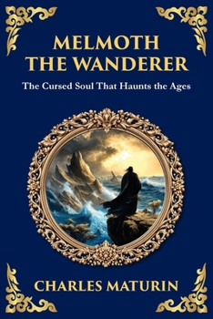 Melmoth the Wanderer: A Classic Gothic Epic of Doom, Temptation, and Eternal Wandering (Library of Alexandria)